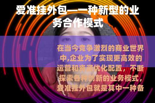爱准挂外包—一种新型的业务合作模式