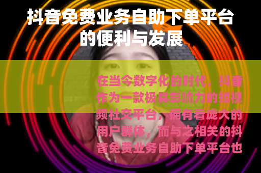 抖音免费业务自助下单平台的便利与发展