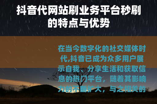 抖音代网站刷业务平台秒刷的特点与优势