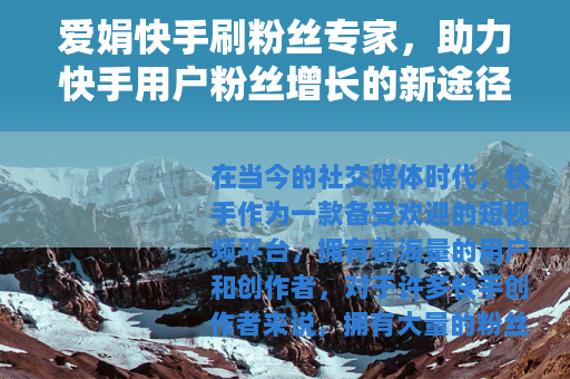 爱娟快手刷粉丝专家，助力快手用户粉丝增长的新途径