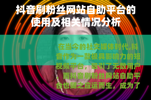 抖音刷粉丝网站自助平台的使用及相关情况分析