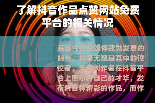 了解抖音作品点赞网站免费平台的相关情况