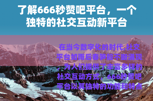 了解666秒赞吧平台，一个独特的社交互动新平台