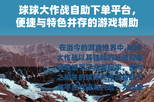 球球大作战自助下单平台，便捷与特色并存的游戏辅助方式