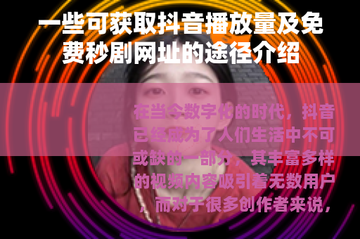 一些可获取抖音播放量及免费秒剧网址的途径介绍