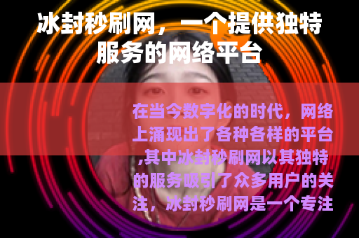 冰封秒刷网，一个提供独特服务的网络平台
