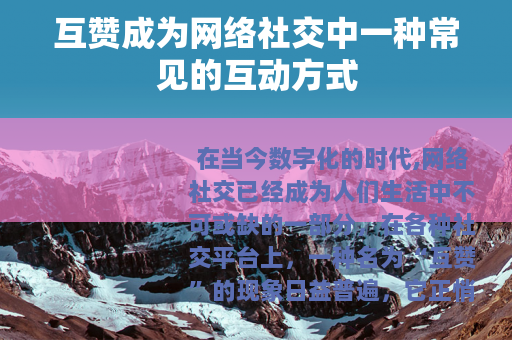 互赞成为网络社交中一种常见的互动方式