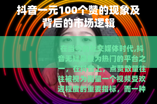 抖音一元100个赞的现象及背后的市场逻辑