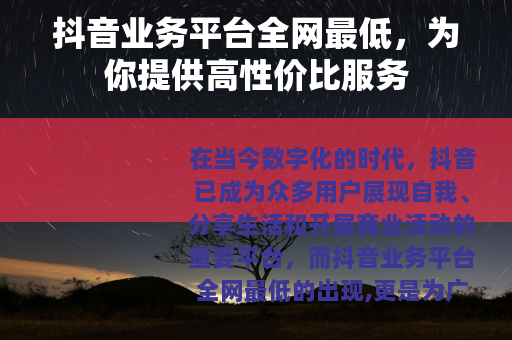 抖音业务平台全网最低，为你提供高性价比服务