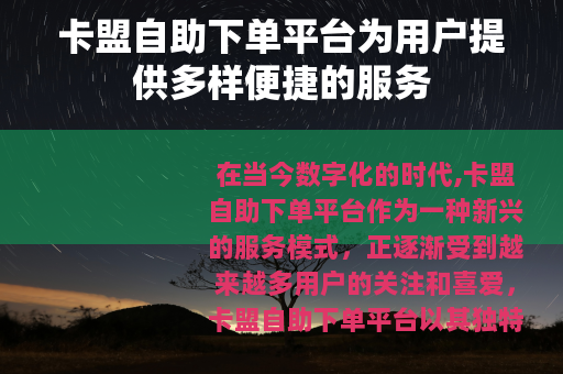 卡盟自助下单平台为用户提供多样便捷的服务