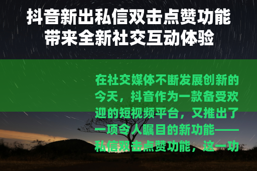 抖音新出私信双击点赞功能带来全新社交互动体验