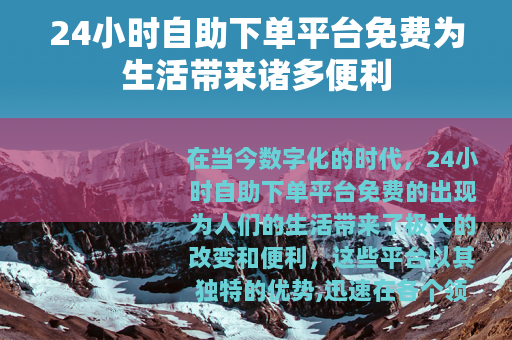 24小时自助下单平台免费为生活带来诸多便利