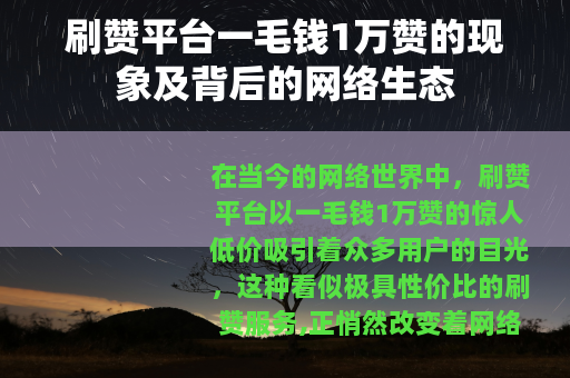 刷赞平台一毛钱1万赞的现象及背后的网络生态