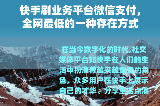快手刷业务平台微信支付，全网最低的一种存在方式