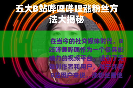 五大B站哔哩哔哩涨粉丝方法大揭秘