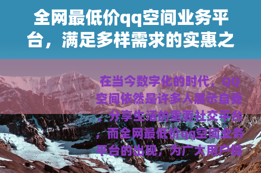 全网最低价qq空间业务平台，满足多样需求的实惠之选