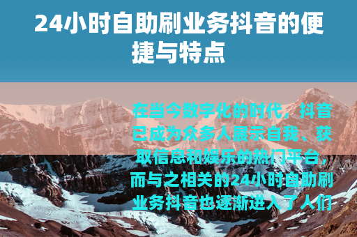 24小时自助刷业务抖音的便捷与特点