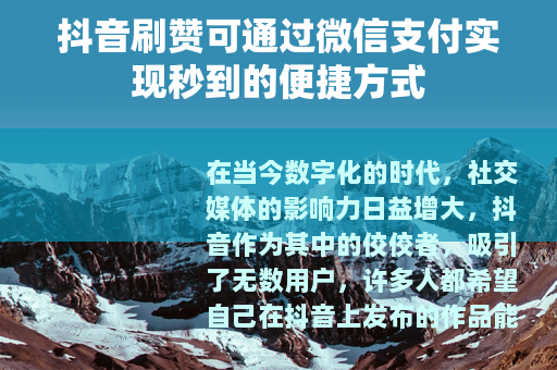 抖音刷赞可通过微信支付实现秒到的便捷方式