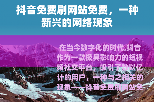 抖音免费刷网站免费，一种新兴的网络现象