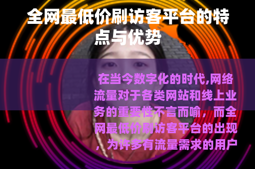 全网最低价刷访客平台的特点与优势