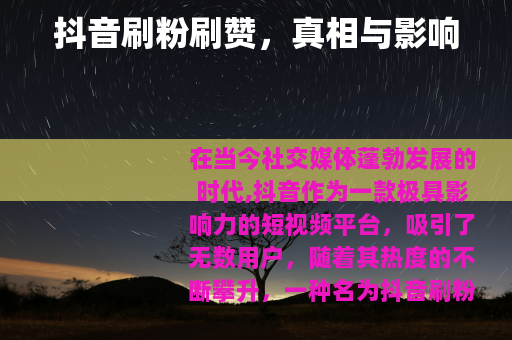 抖音刷粉刷赞，真相与影响