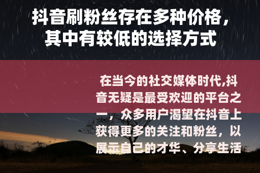 抖音刷粉丝存在多种价格，其中有较低的选择方式