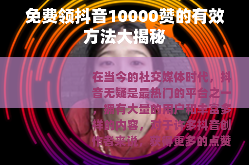 免费领抖音10000赞的有效方法大揭秘