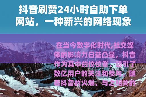 抖音刷赞24小时自助下单网站，一种新兴的网络现象