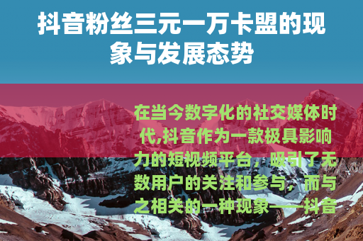 抖音粉丝三元一万卡盟的现象与发展态势
