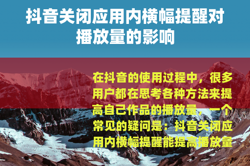 抖音关闭应用内横幅提醒对播放量的影响