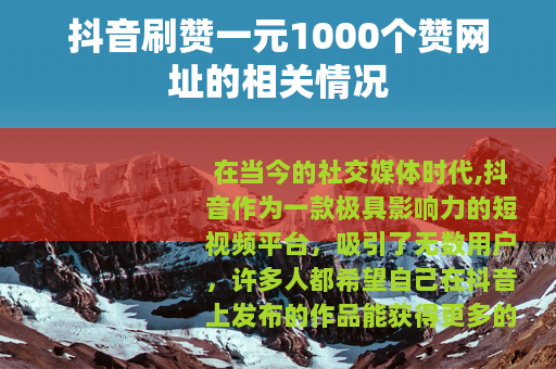 抖音刷赞一元1000个赞网址的相关情况