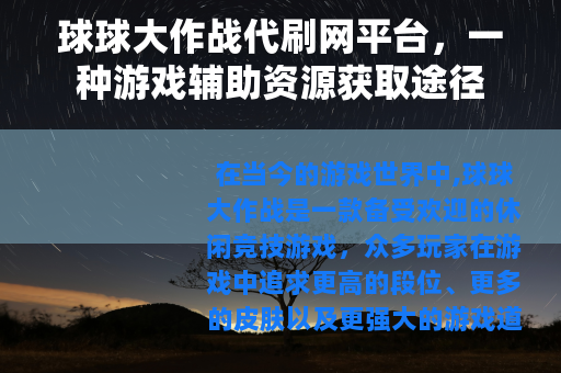 球球大作战代刷网平台，一种游戏辅助资源获取途径