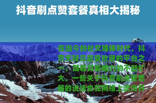 抖音刷点赞套餐真相大揭秘