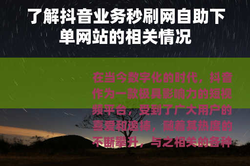了解抖音业务秒刷网自助下单网站的相关情况