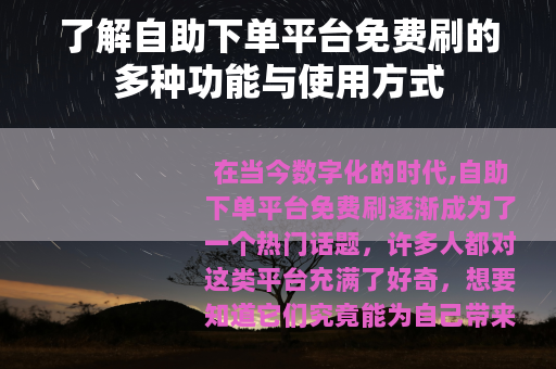 了解自助下单平台免费刷的多种功能与使用方式