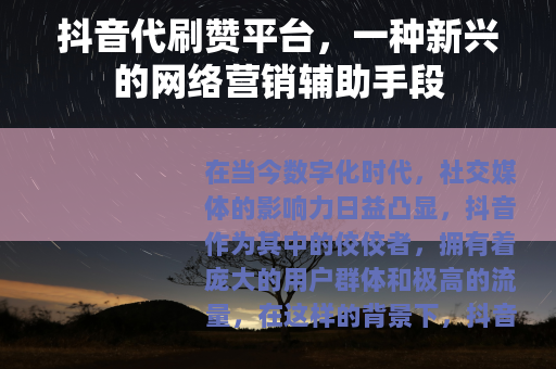抖音代刷赞平台，一种新兴的网络营销辅助手段