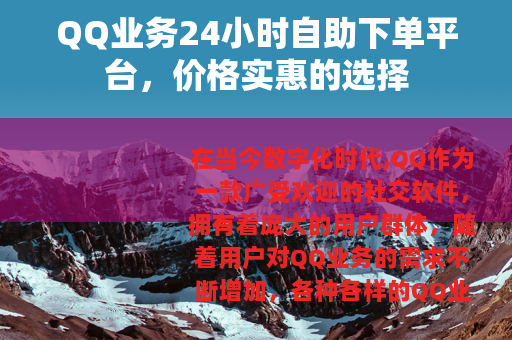 QQ业务24小时自助下单平台，价格实惠的选择