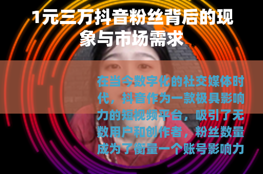 1元三万抖音粉丝背后的现象与市场需求