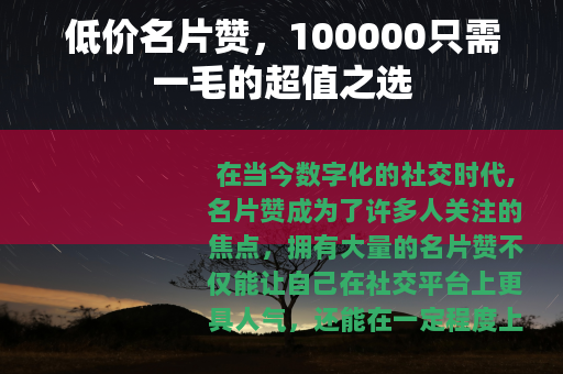 低价名片赞，100000只需一毛的超值之选