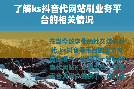 了解ks抖音代网站刷业务平台的相关情况