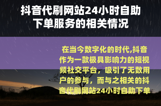 抖音代刷网站24小时自助下单服务的相关情况