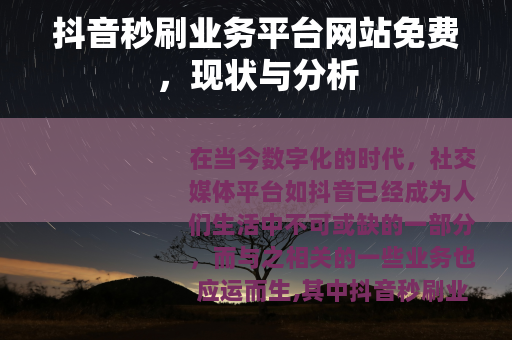 抖音秒刷业务平台网站免费，现状与分析