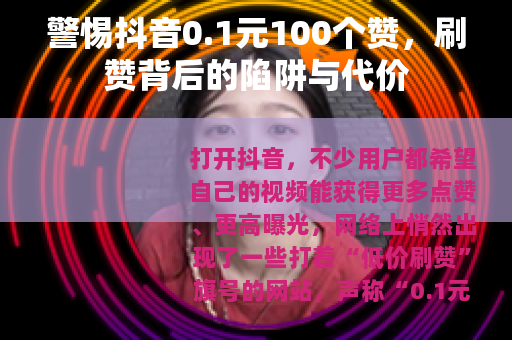 警惕抖音0.1元100个赞，刷赞背后的陷阱与代价