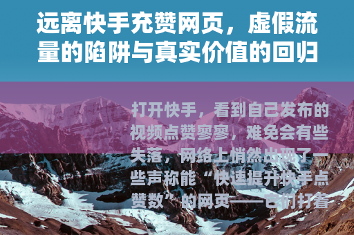 远离快手充赞网页，虚假流量的陷阱与真实价值的回归