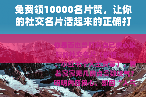 免费领10000名片赞，让你的社交名片活起来的正确打开方式