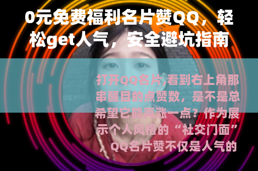 0元免费福利名片赞QQ，轻松get人气，安全避坑指南