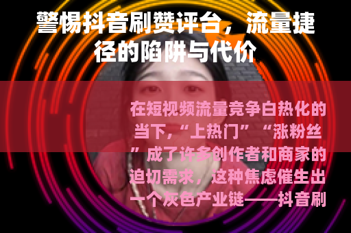 警惕抖音刷赞评台，流量捷径的陷阱与代价