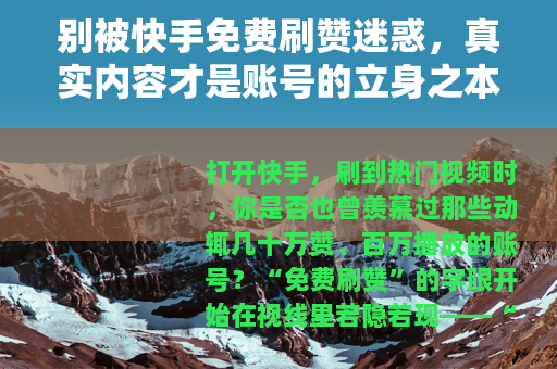 别被快手免费刷赞迷惑，真实内容才是账号的立身之本