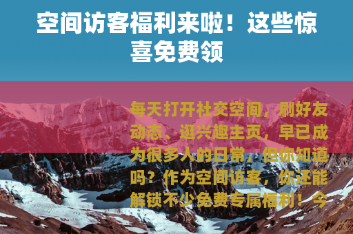 空间访客福利来啦！这些惊喜免费领