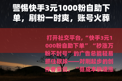 警惕快手3元1000粉自助下单，刷粉一时爽，账号火葬场